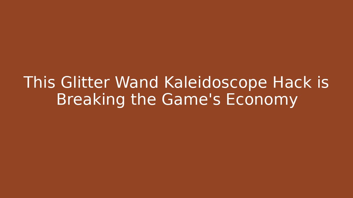 This Glitter Wand Kaleidoscope Hack is Breaking the Game's Economy