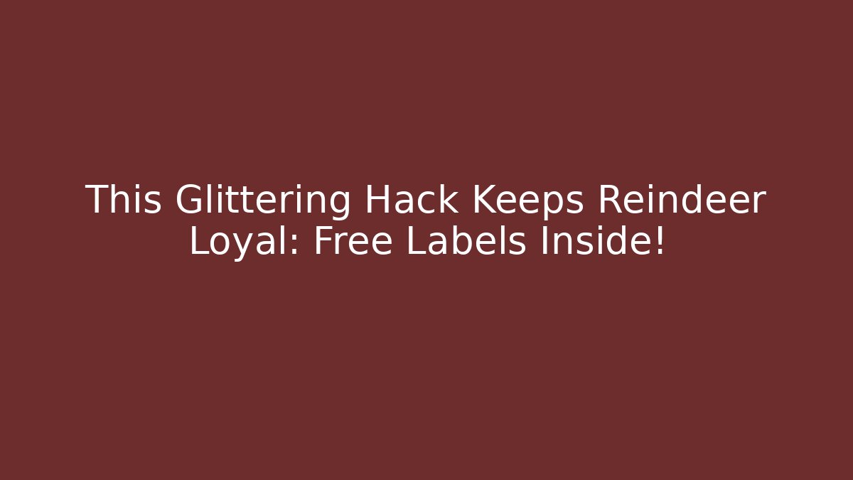This Glittering Hack Keeps Reindeer Loyal: Free Labels Inside! - Create More Assets
