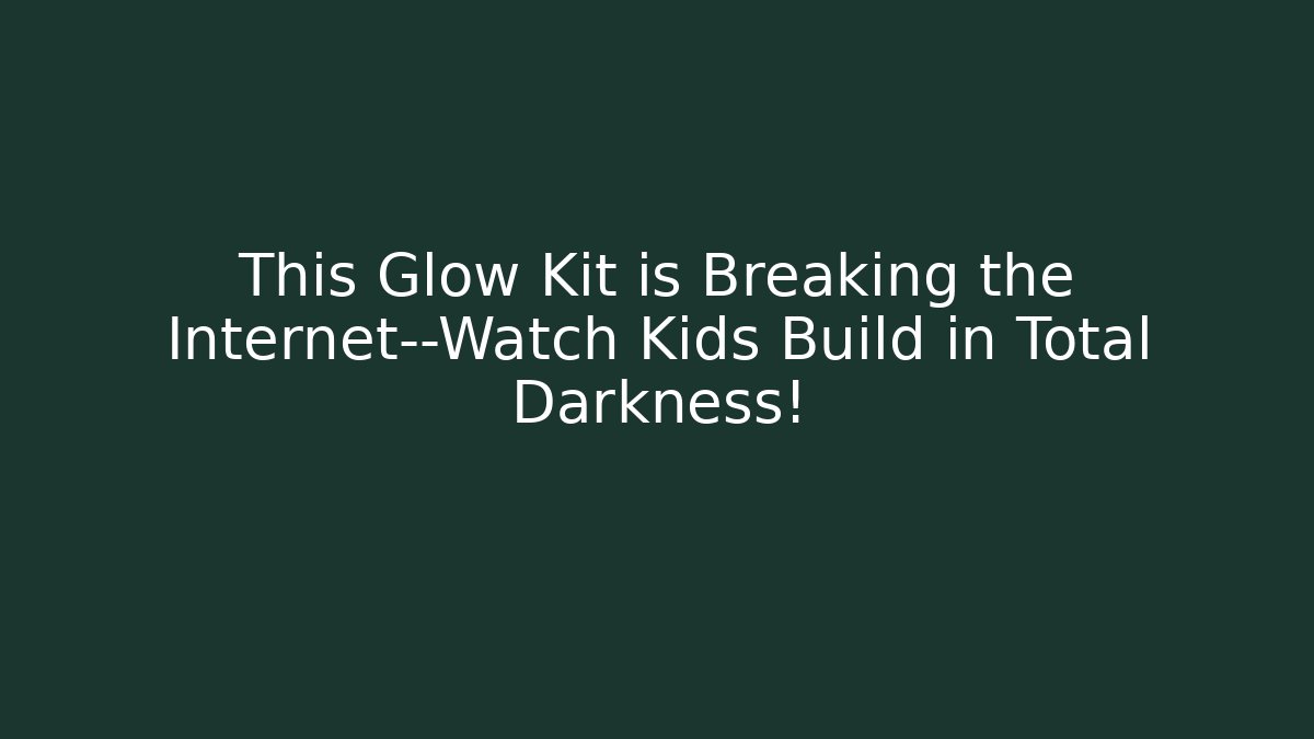This Glow Kit is Breaking the Internet—Watch Kids Build in Total Darkness!