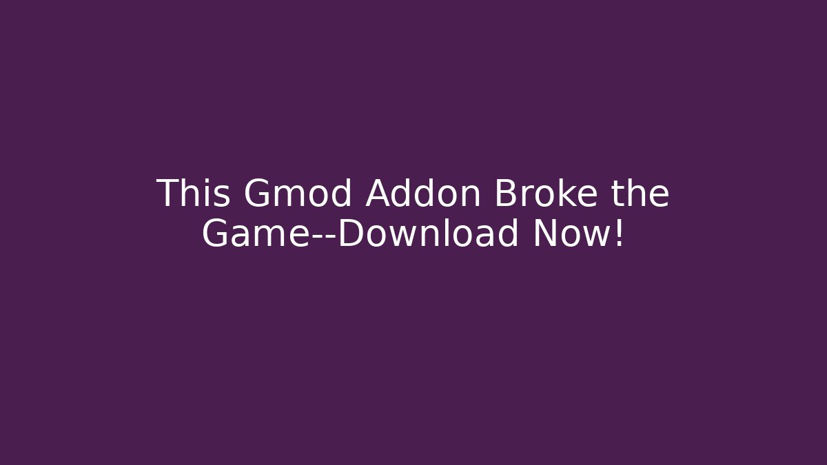 This Gmod Addon Broke the Game—Download Now!