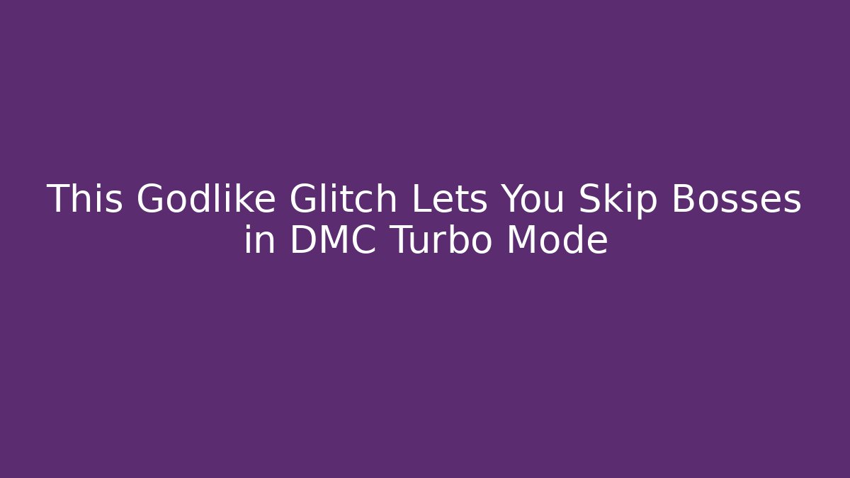 This Godlike Glitch Lets You Skip Bosses in DMC Turbo Mode