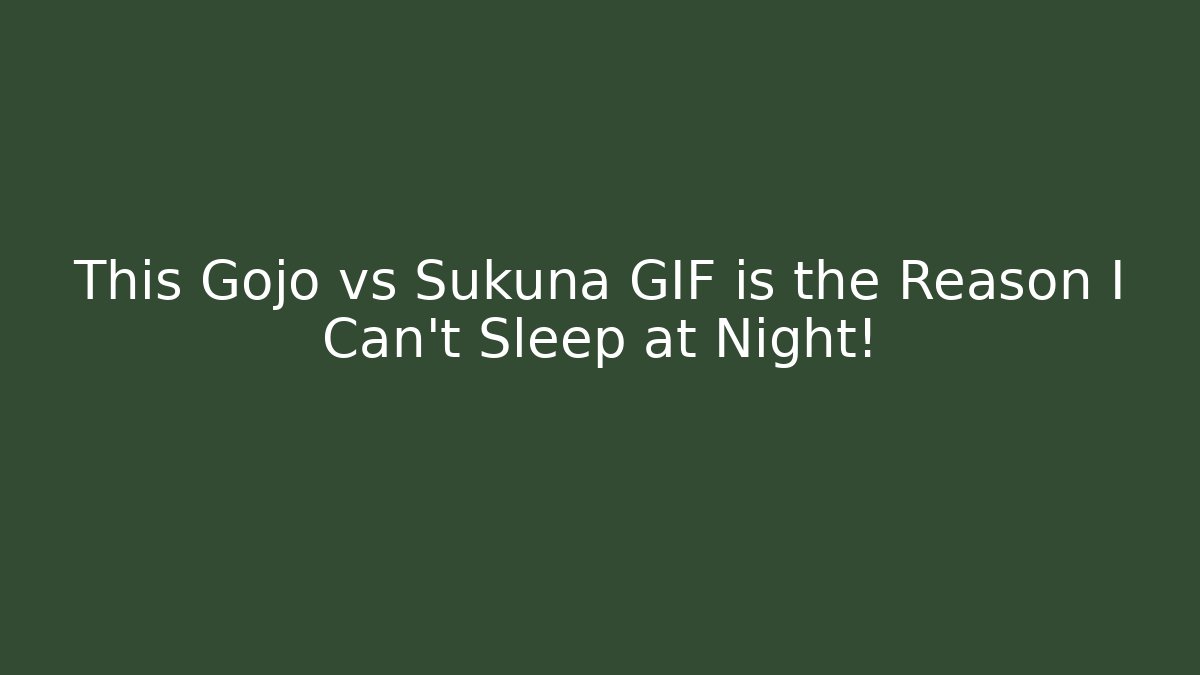 This Gojo vs Sukuna GIF is the Reason I Can't Sleep at Night!
