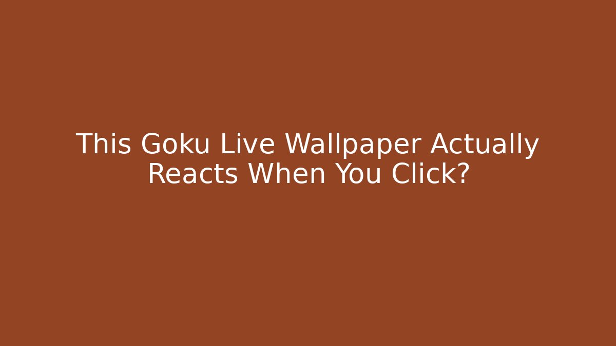 This Goku Live Wallpaper Actually Reacts When You Click? - Create More Assets