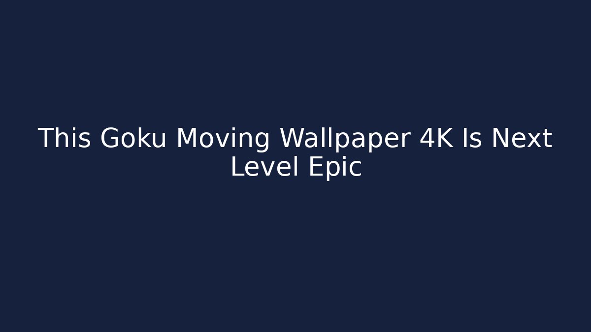 This Goku Moving Wallpaper 4K Is Next Level Epic - Create More Assets