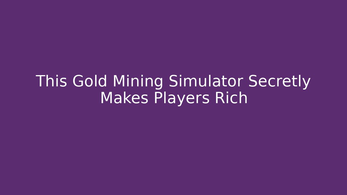 This Gold Mining Simulator Secretly Makes Players Rich - Create More Assets