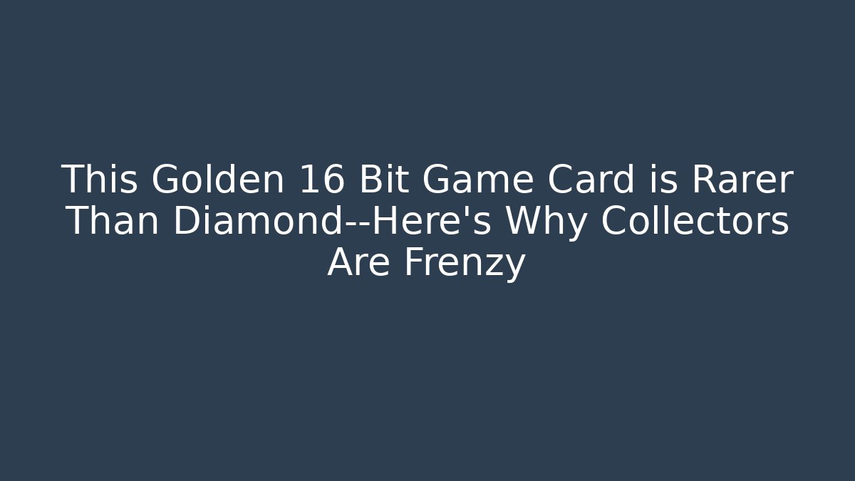 This Golden 16 Bit Game Card is Rarer Than Diamond—Here’s Why Collectors Are Frenzy