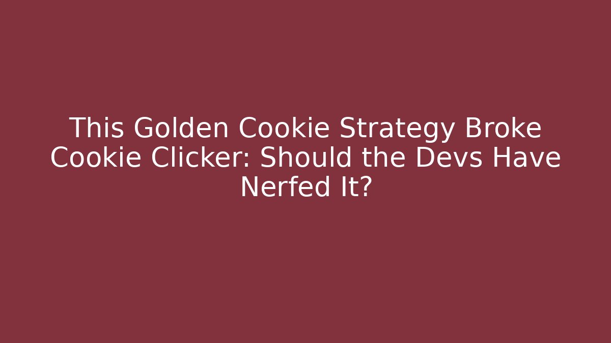 This Golden Cookie Strategy Broke Cookie Clicker: Should the Devs Have Nerfed It?