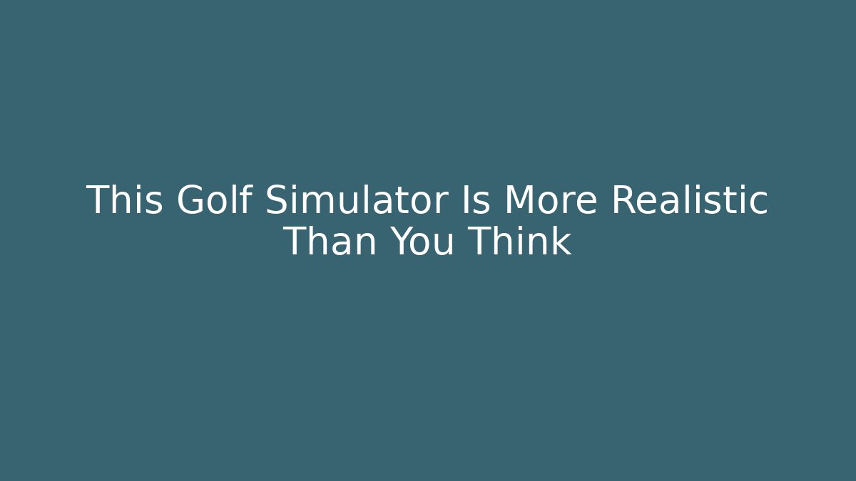 This Golf Simulator Is More Realistic Than You Think