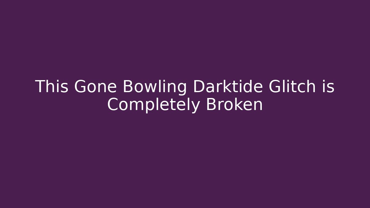 This Gone Bowling Darktide Glitch is Completely Broken - Create More Assets