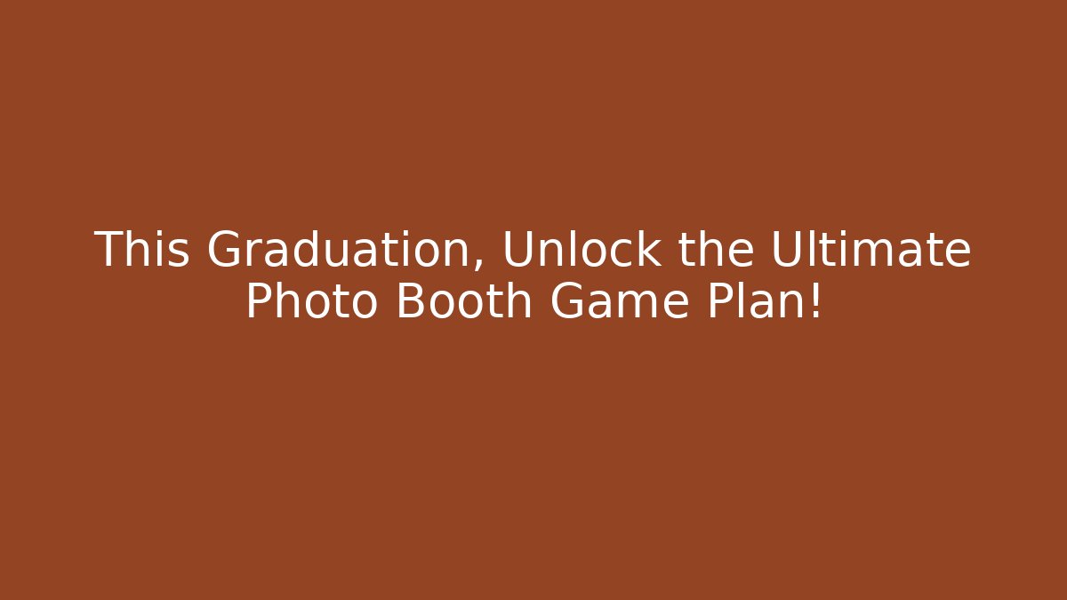 This Graduation, Unlock the Ultimate Photo Booth Game Plan!