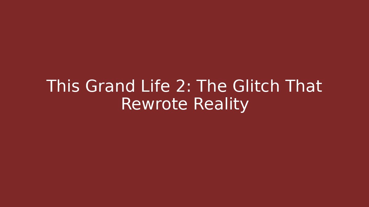 This Grand Life 2: The Glitch That Rewrote Reality