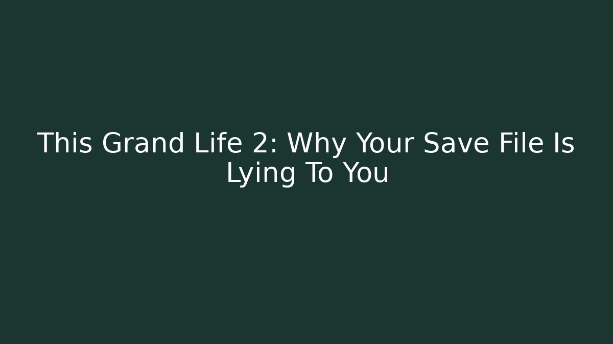 This Grand Life 2: Why Your Save File Is Lying To You