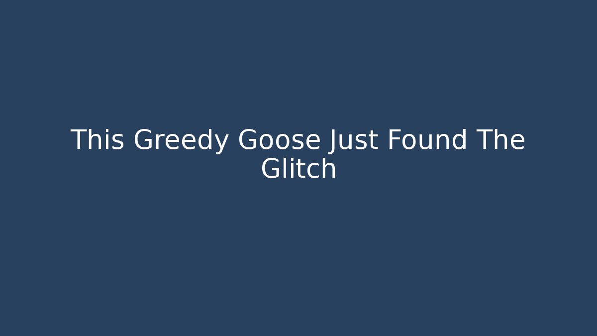 This Greedy Goose Just Found The Glitch - Create More Assets
