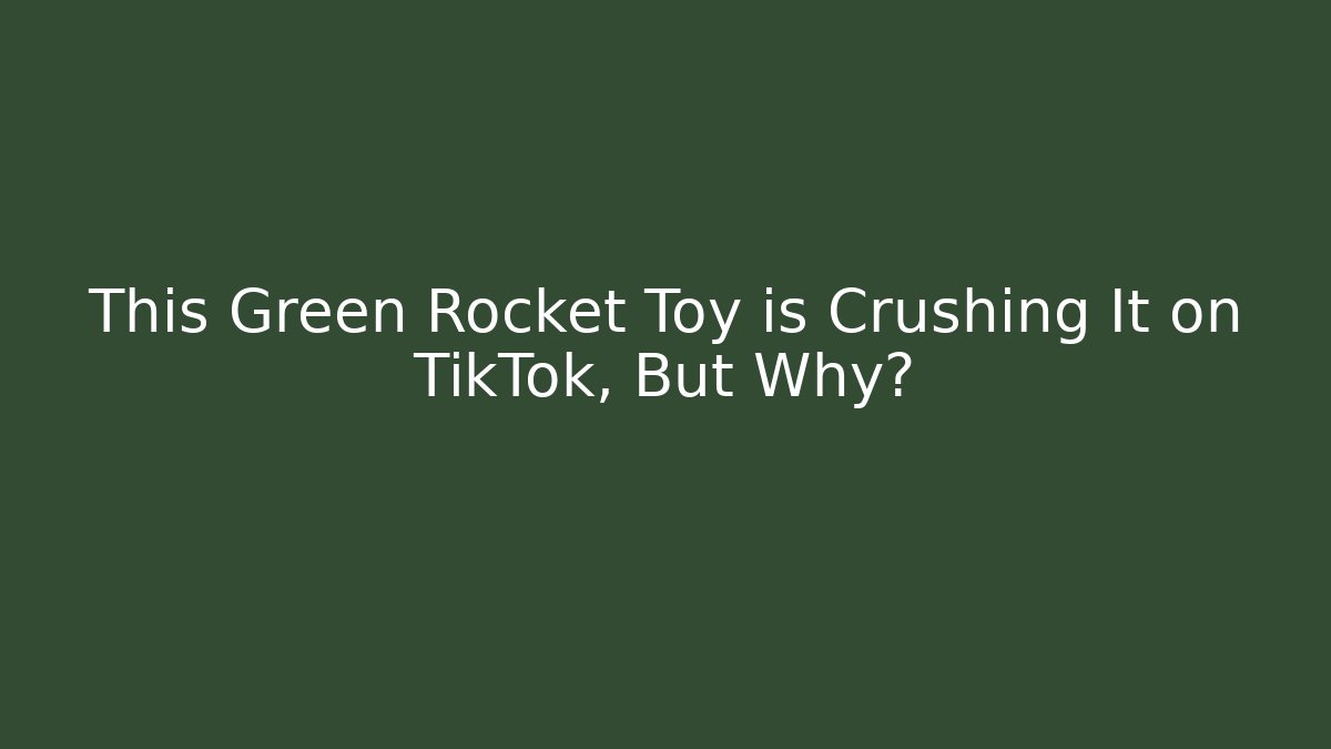 This Green Rocket Toy is Crushing It on TikTok, But Why?
