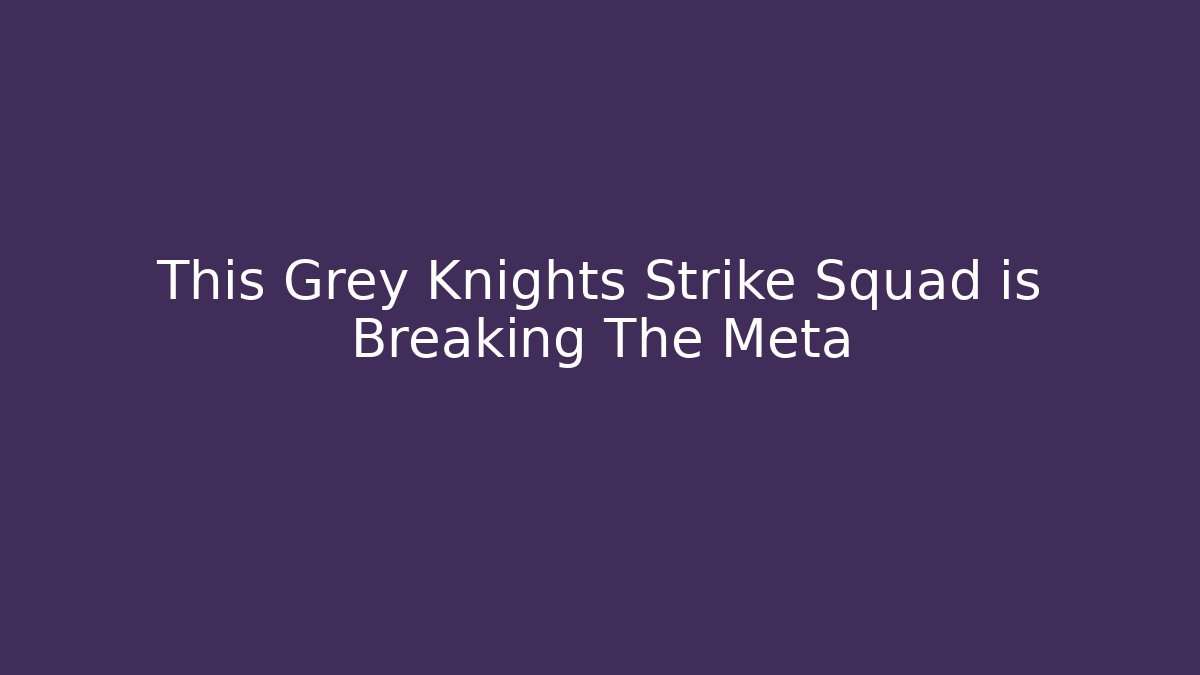This Grey Knights Strike Squad is Breaking The Meta