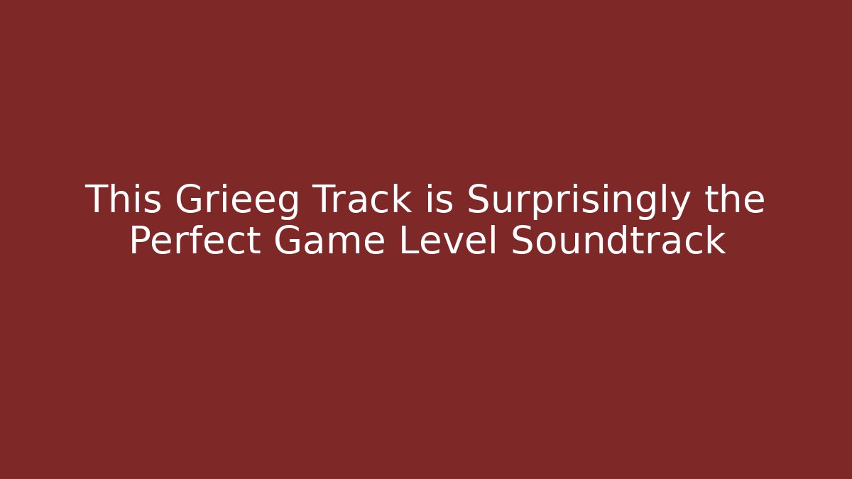 This Grieeg Track is Surprisingly the Perfect Game Level Soundtrack