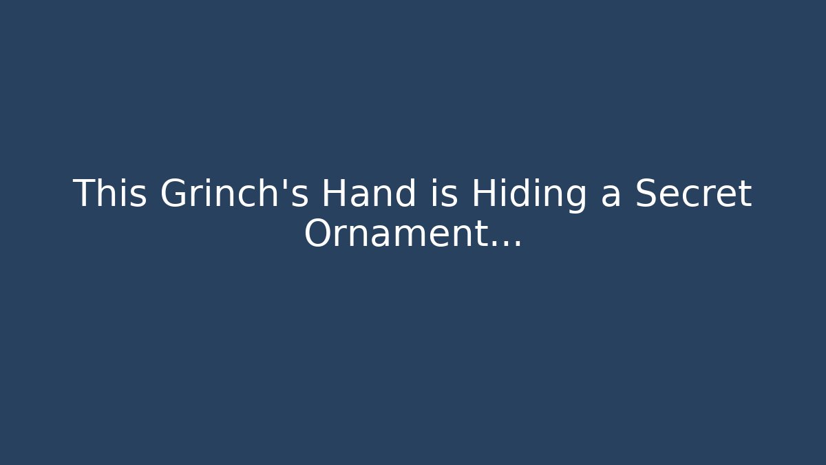 This Grinch's Hand is Hiding a Secret Ornament...