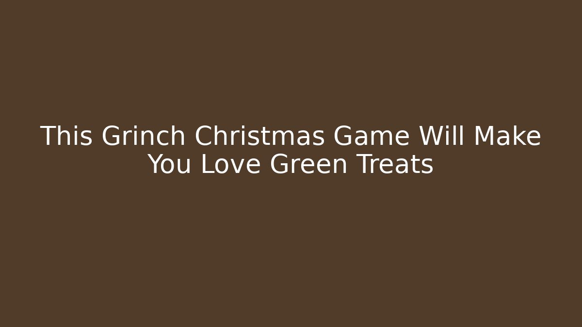 This Grinch Christmas Game Will Make You Love Green Treats