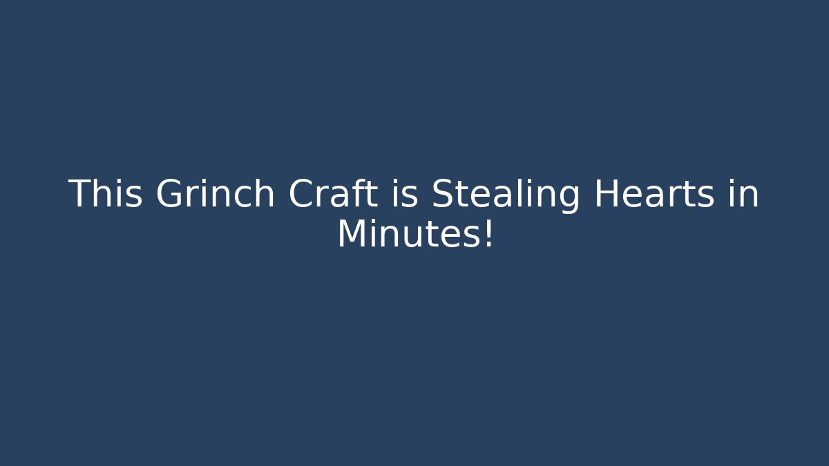 This Grinch Craft is Stealing Hearts in Minutes!