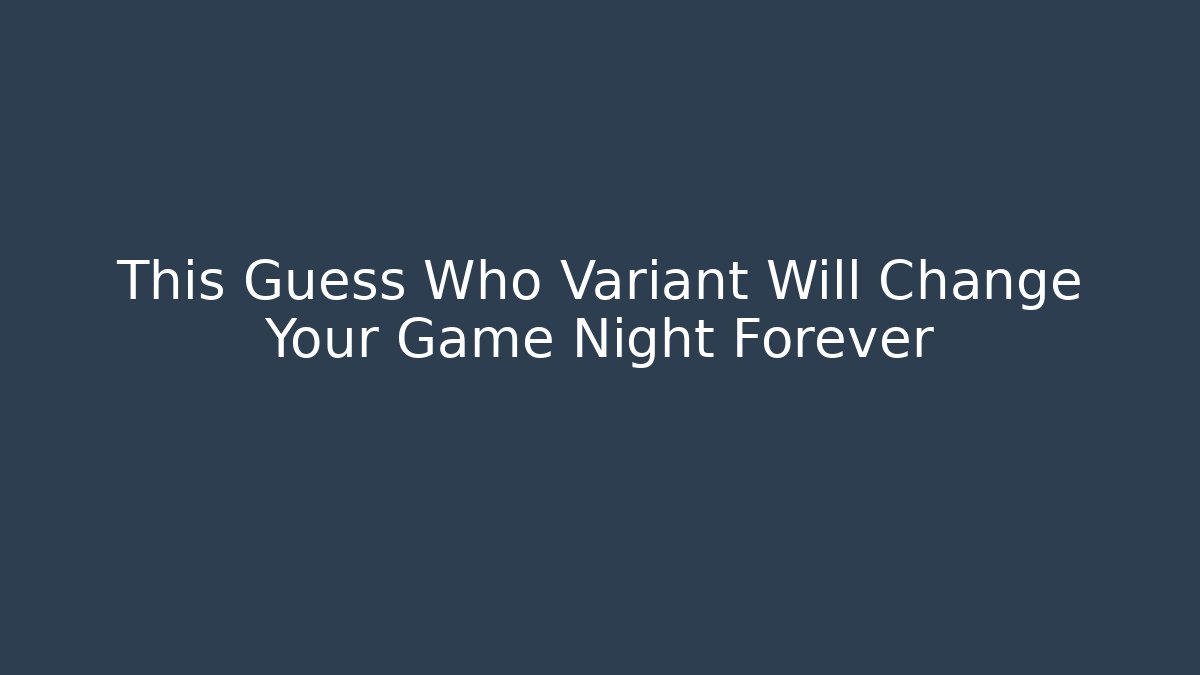 This Guess Who Variant Will Change Your Game Night Forever