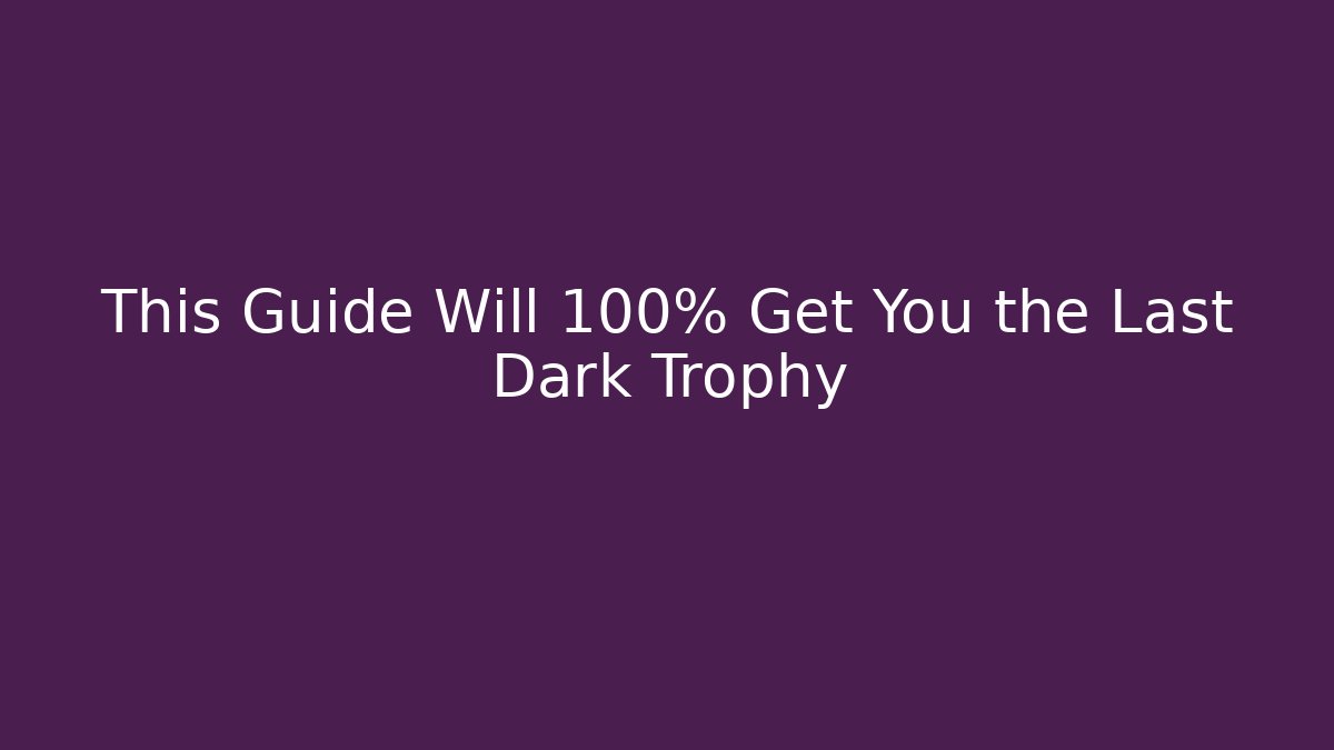 This Guide Will 100% Get You the Last Dark Trophy