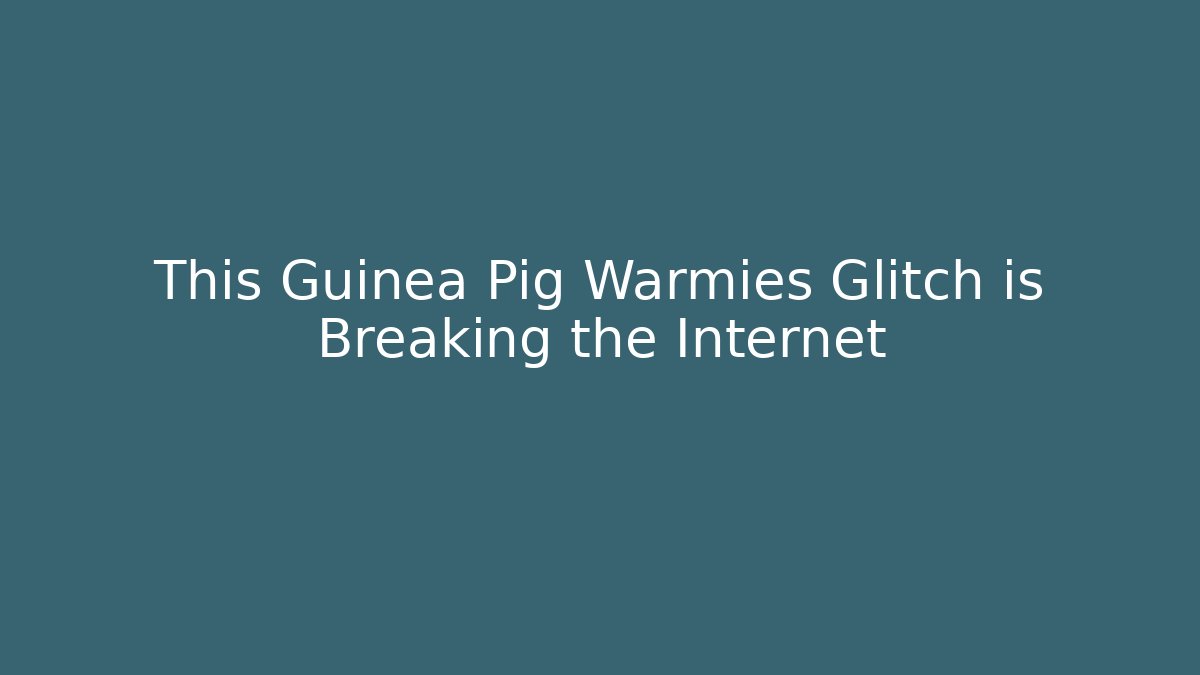 This Guinea Pig Warmies Glitch is Breaking the Internet - Create More Assets