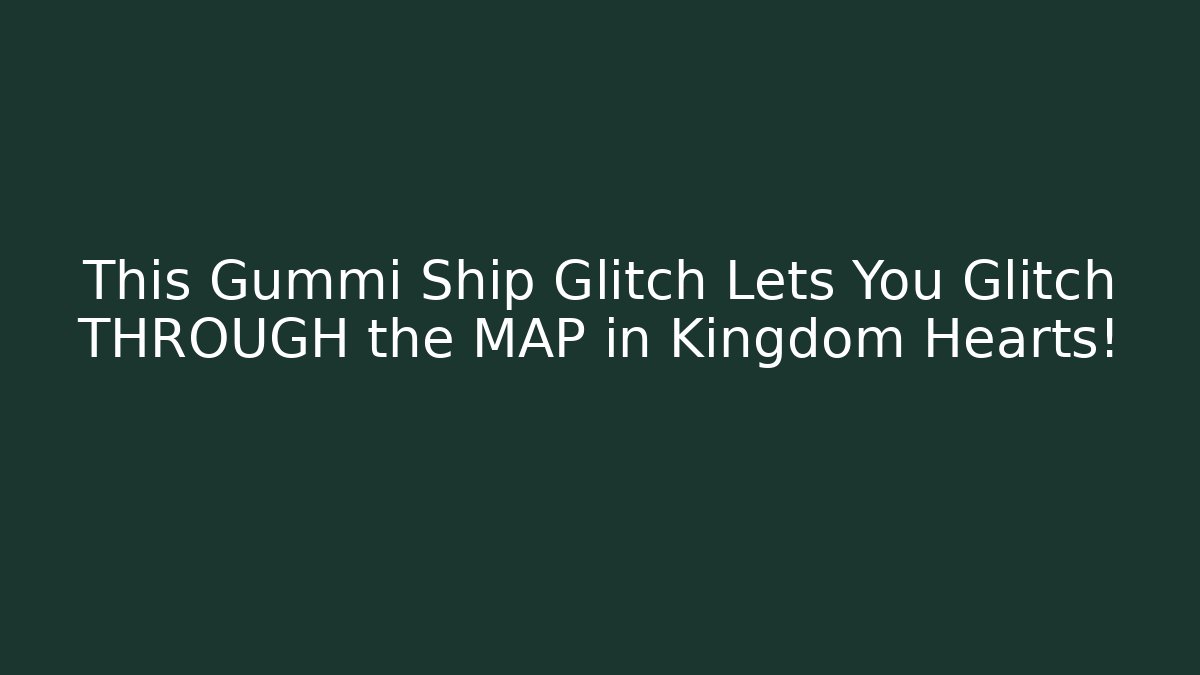 This Gummi Ship Glitch Lets You Glitch THROUGH the MAP in Kingdom Hearts!