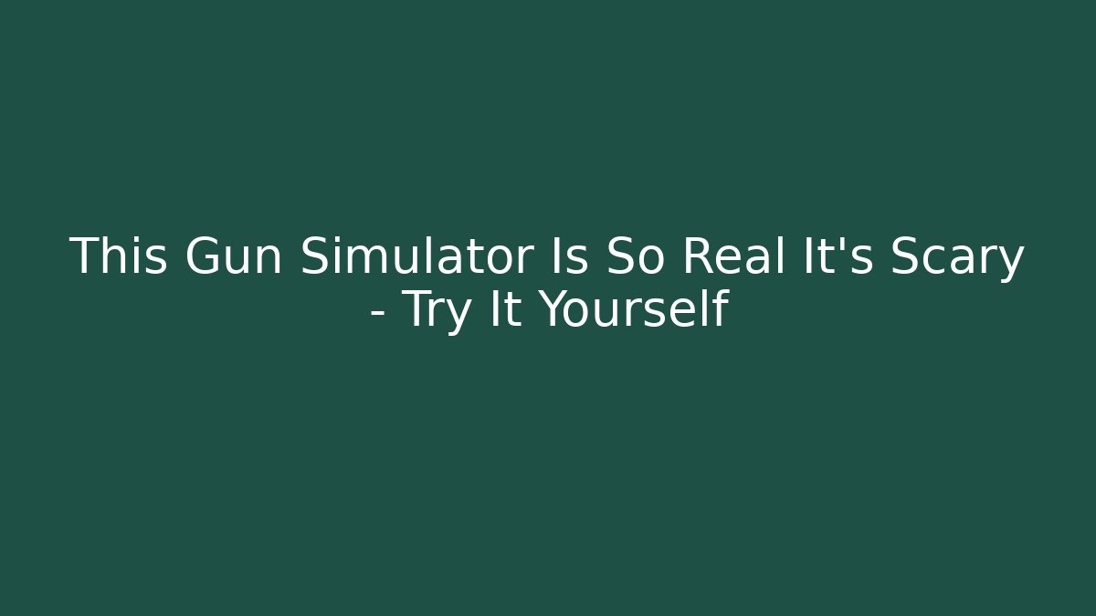 This Gun Simulator Is So Real It's Scary - Try It Yourself - Create More Assets