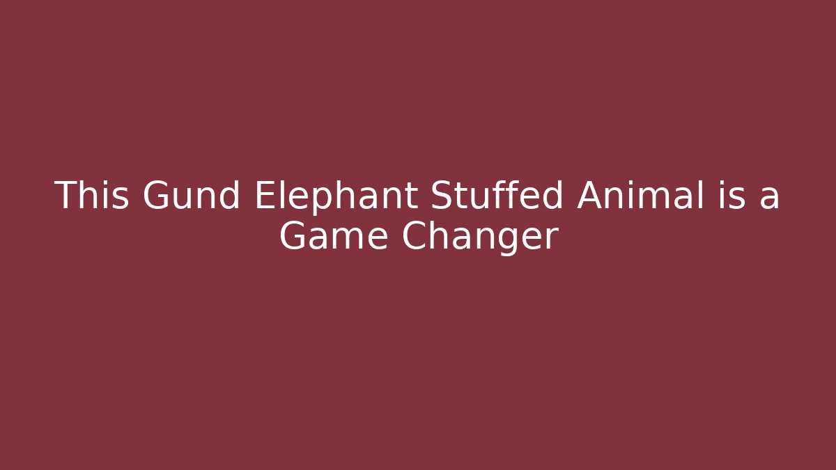 This Gund Elephant Stuffed Animal is a Game Changer