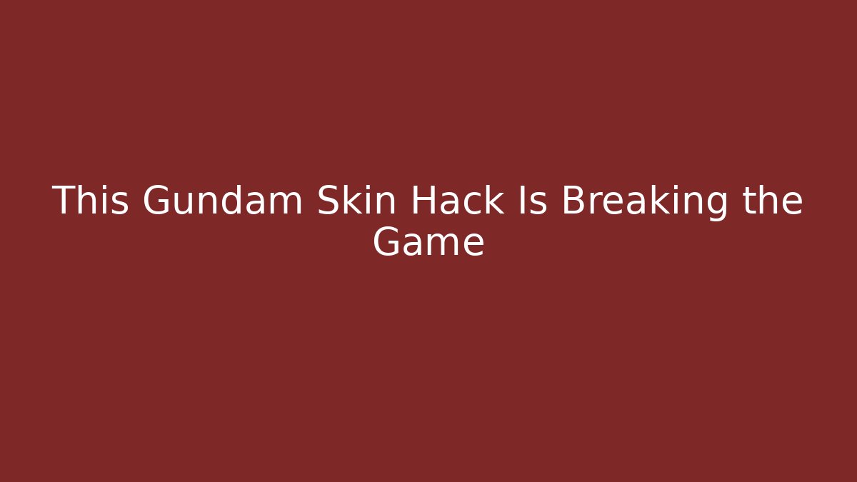 This Gundam Skin Hack Is Breaking the Game