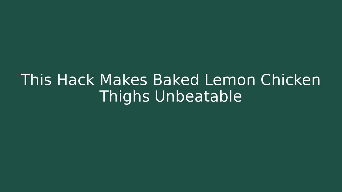 This Hack Makes Baked Lemon Chicken Thighs Unbeatable - Create More Assets