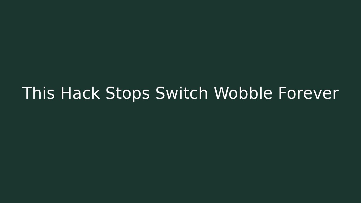 This Hack Stops Switch Wobble Forever - Create More Assets
