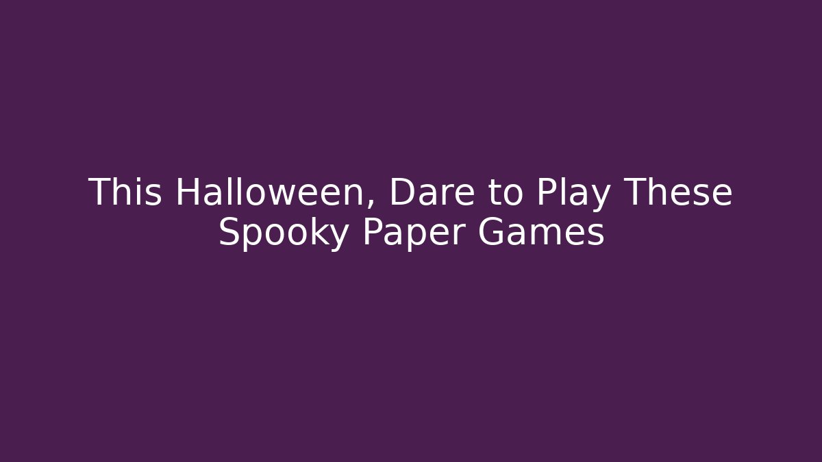 This Halloween, Dare to Play These Spooky Paper Games