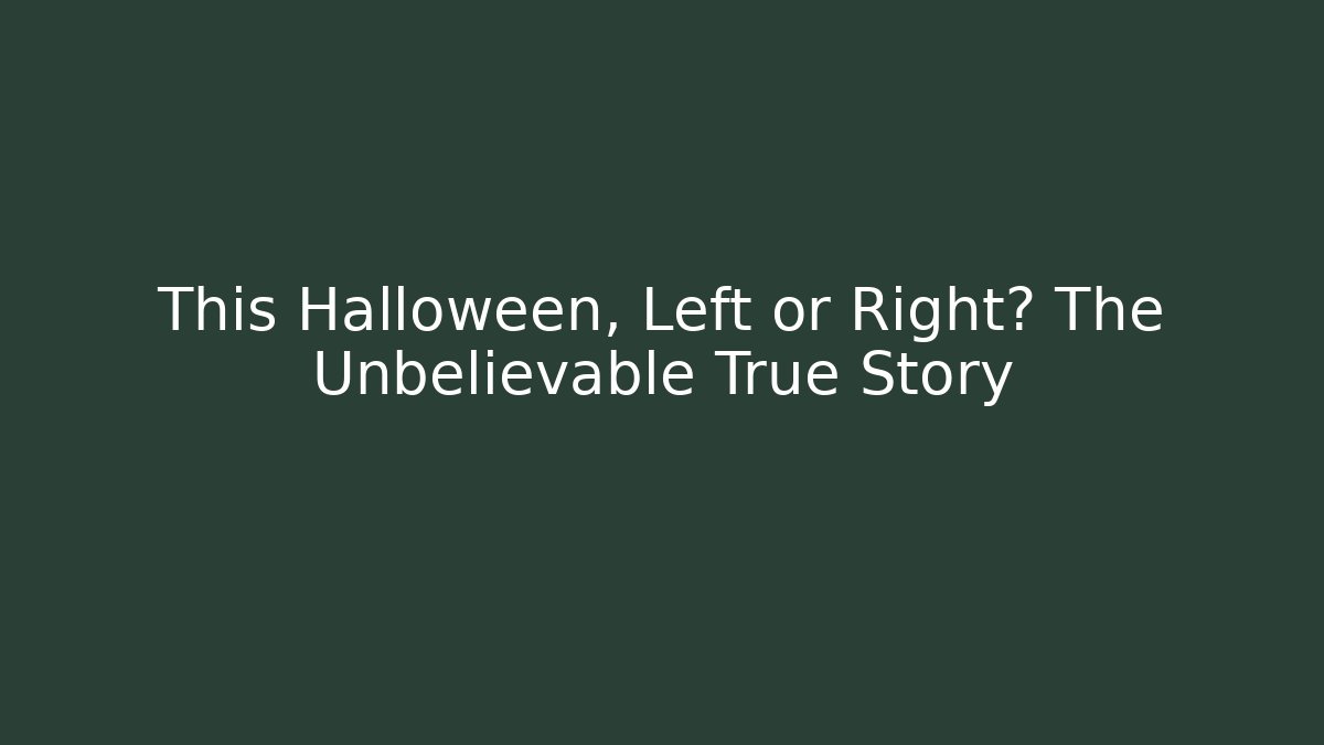 This Halloween, Left or Right? The Unbelievable True Story