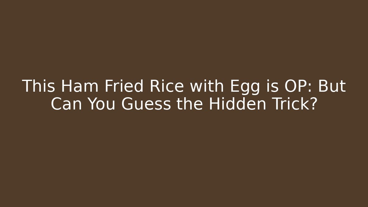 This Ham Fried Rice with Egg is OP: But Can You Guess the Hidden Trick?