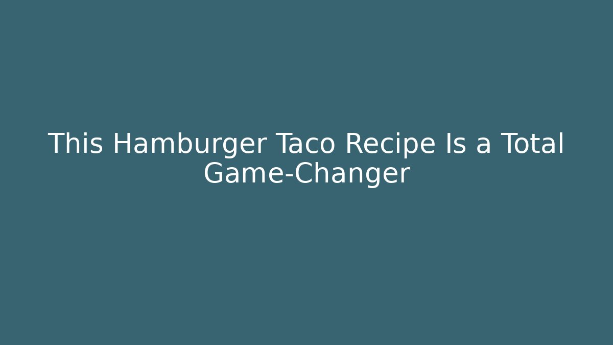 This Hamburger Taco Recipe Is a Total Game-Changer - Create More Assets