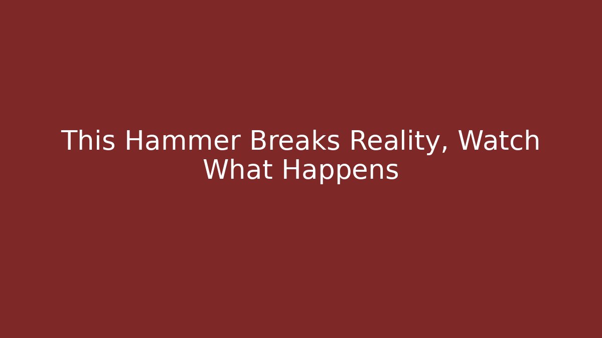 This Hammer Breaks Reality, Watch What Happens