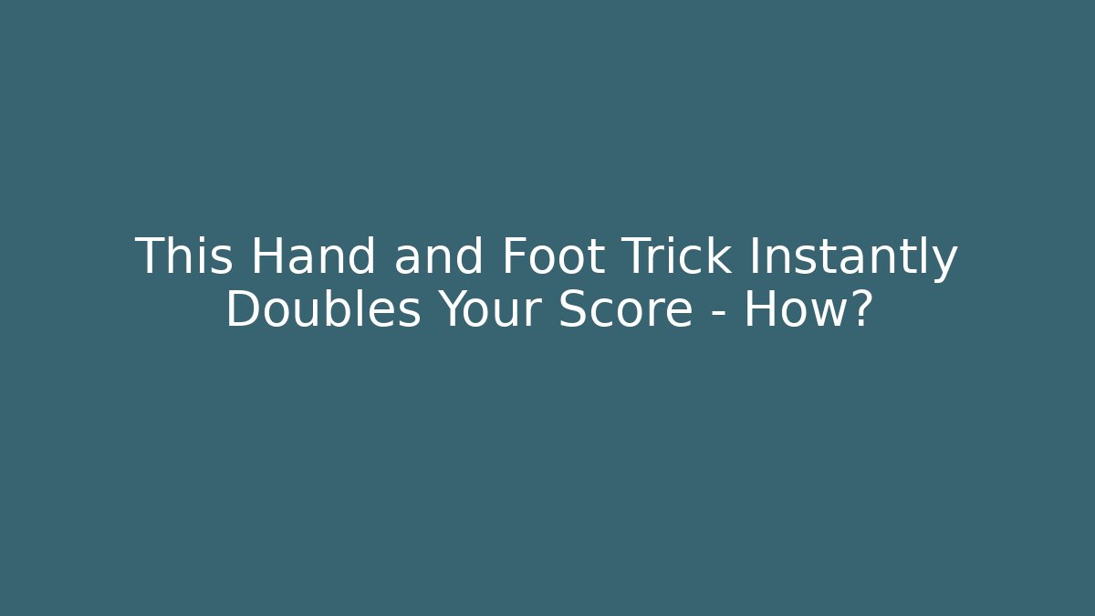 This Hand and Foot Trick Instantly Doubles Your Score – How?