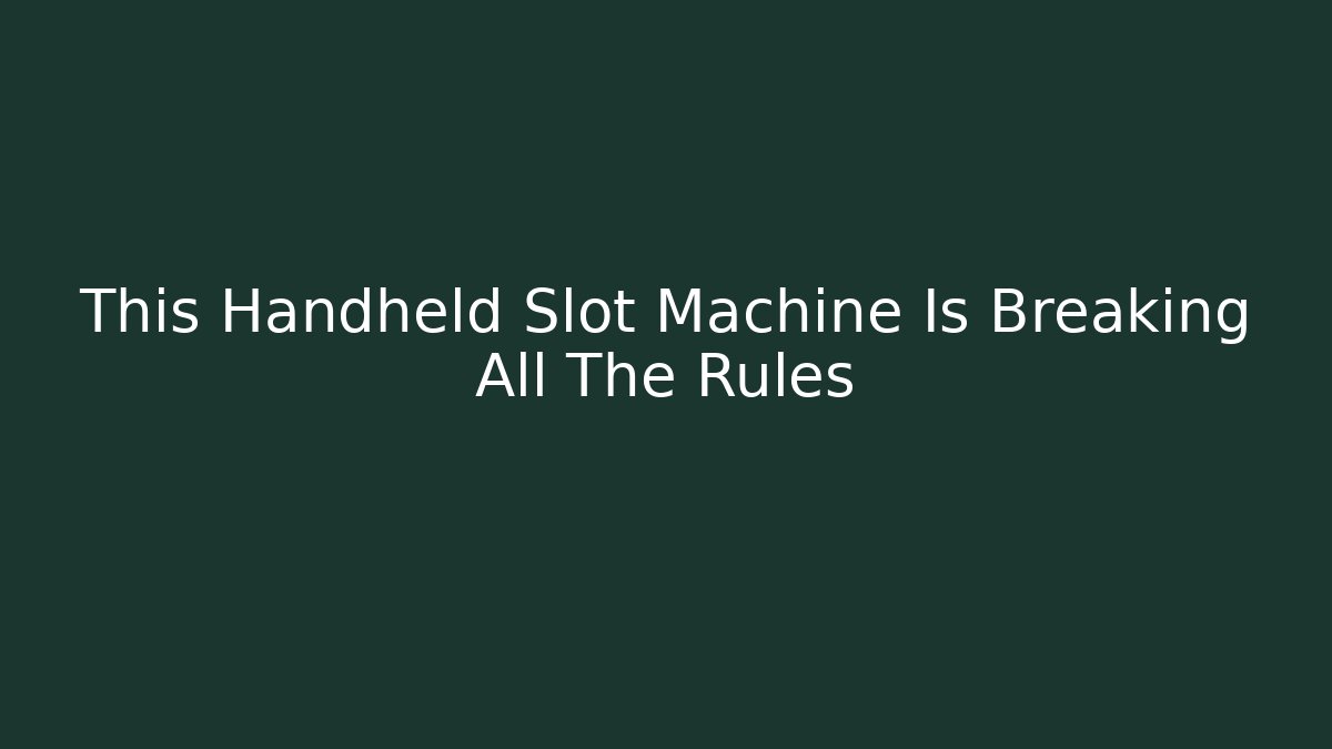 This Handheld Slot Machine Is Breaking All The Rules