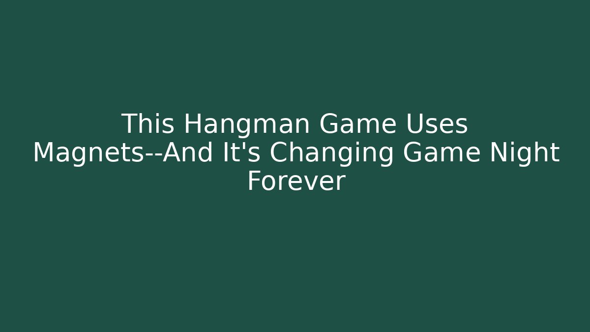 This Hangman Game Uses Magnets—And It's Changing Game Night Forever