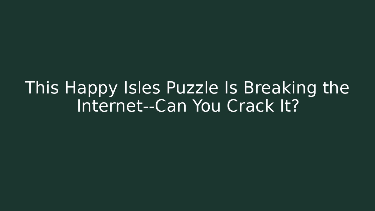 This Happy Isles Puzzle Is Breaking the Internet—Can You Crack It?