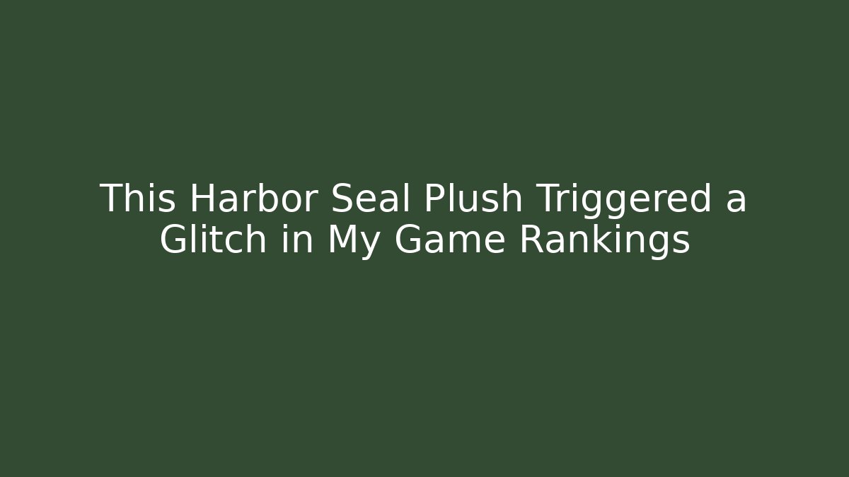 This Harbor Seal Plush Triggered a Glitch in My Game Rankings