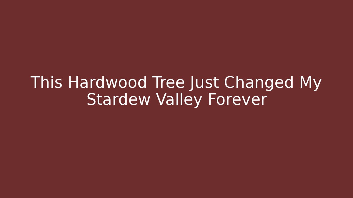 This Hardwood Tree Just Changed My Stardew Valley Forever