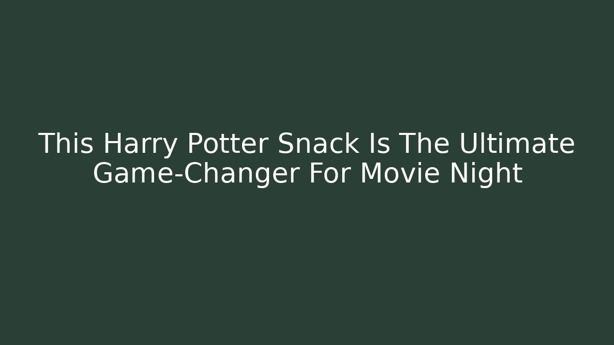 This Harry Potter Snack Is The Ultimate Game-Changer For Movie Night