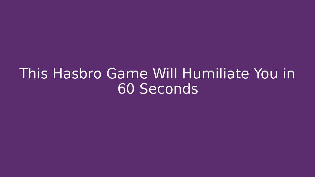 This Hasbro Game Will Humiliate You in 60 Seconds