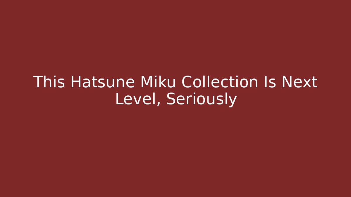 This Hatsune Miku Collection Is Next Level, Seriously - Create More Assets