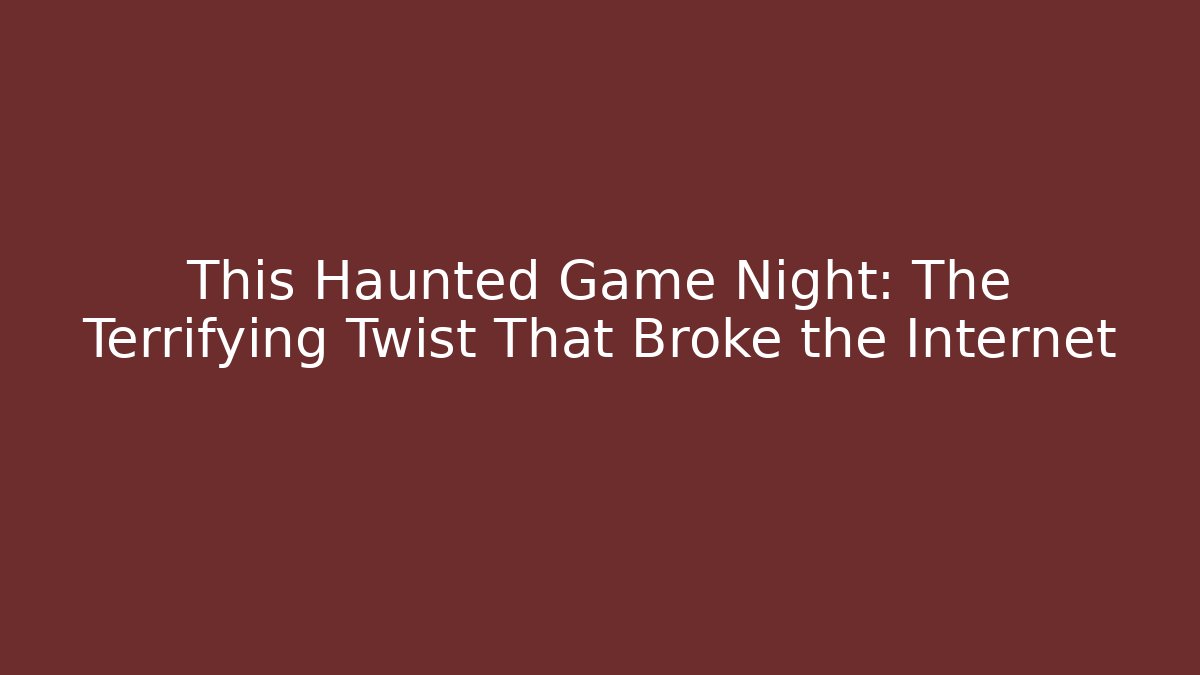This Haunted Game Night: The Terrifying Twist That Broke the Internet