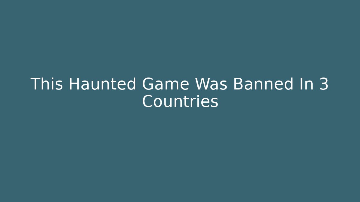 This Haunted Game Was Banned In 3 Countries