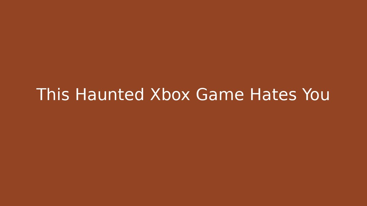 This Haunted Xbox Game Hates You - Create More Assets