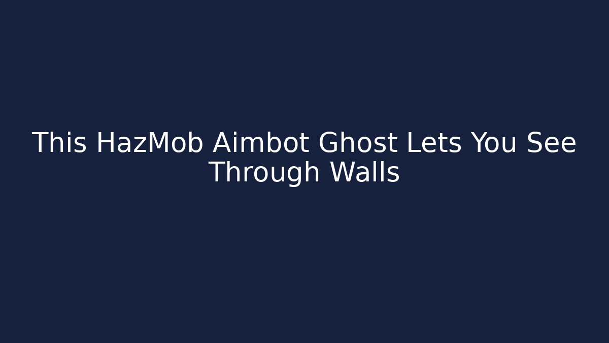 This HazMob Aimbot Ghost Lets You See Through Walls